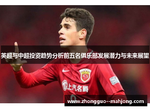 英超与中超投资趋势分析前五名俱乐部发展潜力与未来展望