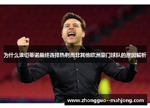 为什么波切蒂诺最终选择热刺而非其他欧洲豪门球队的原因解析