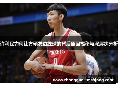 许利民为何让方硕发边线球的背后原因揭秘与深层次分析