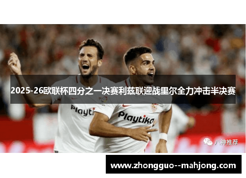 2025-26欧联杯四分之一决赛利兹联迎战里尔全力冲击半决赛 2025-26欧联杯四分之一决赛利兹联迎战里尔全力冲击半决赛
