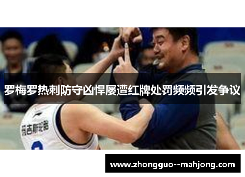 罗梅罗热刺防守凶悍屡遭红牌处罚频频引发争议